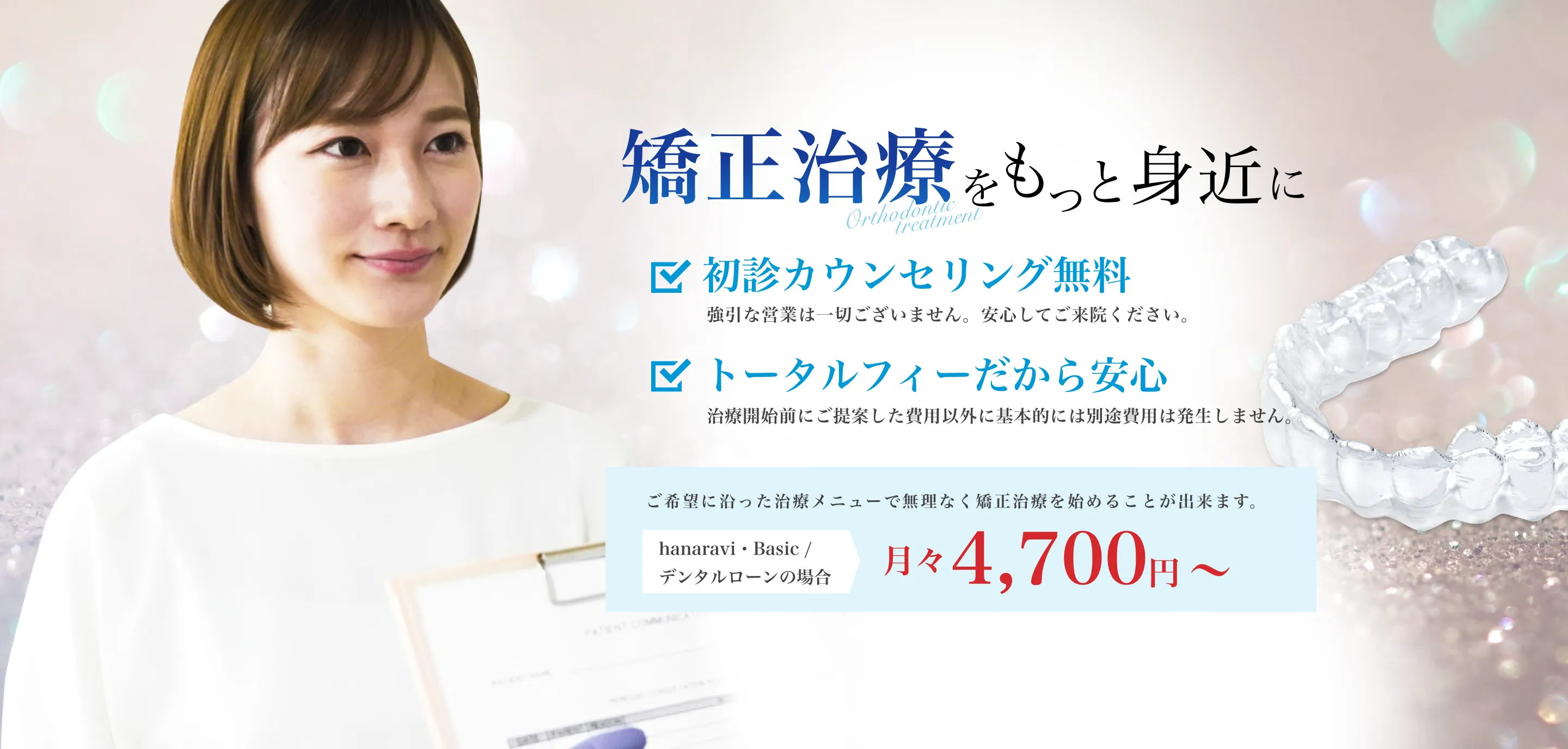 矯正治療をもっと身近に　初診カウンセリング無料　トータルフィーだから安心